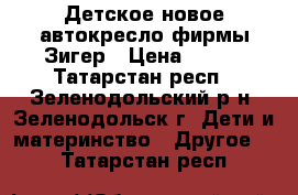 Детское новое автокресло фирмы Зигер › Цена ­ 800 - Татарстан респ., Зеленодольский р-н, Зеленодольск г. Дети и материнство » Другое   . Татарстан респ.